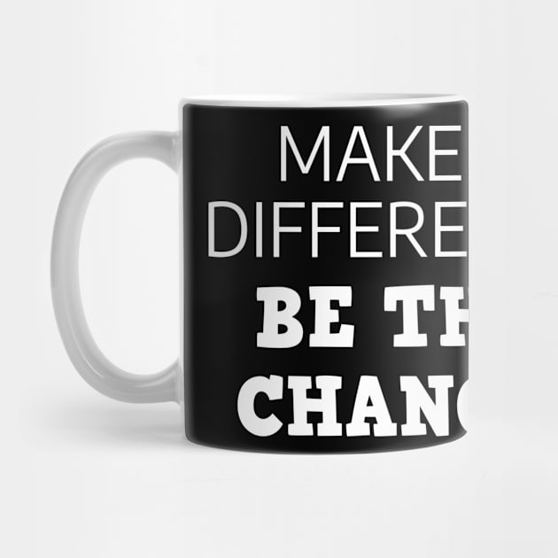 Make A Difference Be The Change by Texevod